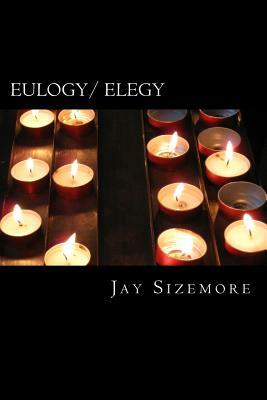 Eulogy / Elegy by Jay Sizemore