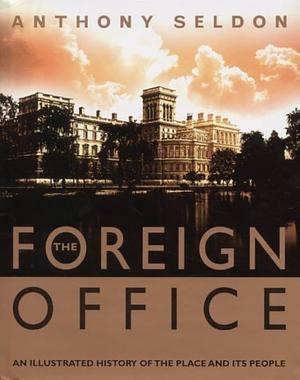 The Foreign Office: The Illustrated History by Anthony Seldon by Anthony Seldon