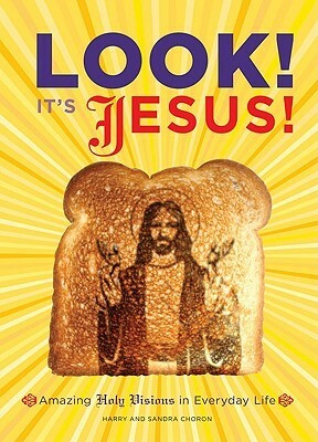 Look! It's Jesus!: Amazing Holy Visions in Everyday Life by Sandra Choron, Harry Choron