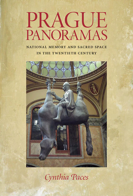 Prague Panoramas: National Memory and Sacred Space in the Twentieth Century by Cynthia Paces