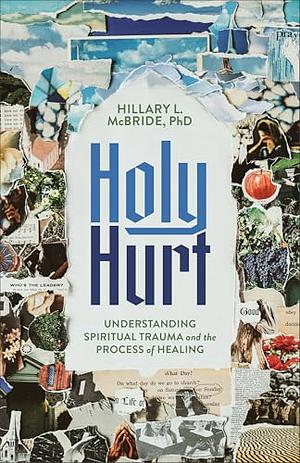 Holy Hurt: Understanding Spiritual Trauma and the Process of Healing by Hillary L. McBride