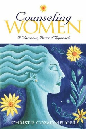 Counseling Women: A Narrative, Pastoral Approach by Christie Cozad Neuger