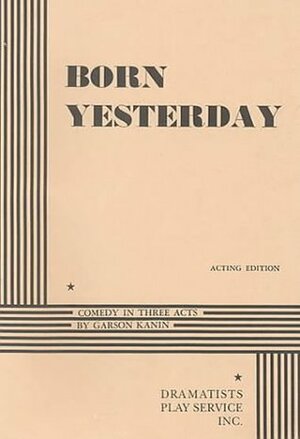 Born Yesterday: Comedy in 3 Acts by Garson Kanin