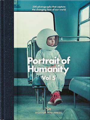 Portrait of Humanity Vol 5: 200 Photographs That Capture the Changing Face of Our World by British Journal of Photography