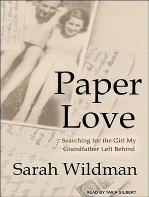 Paper Love: Searching for the Girl My Grandfather Left Behind by Sarah Wildman