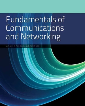 Fundamentals of Communications and Networking by Michael G. Solomon