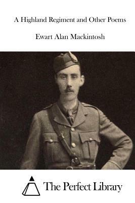 A Highland Regiment and Other Poems by Ewart Alan Mackintosh