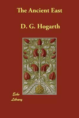 The Ancient East by D. G. Hogarth