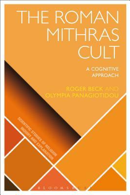 The Roman Mithras Cult: A Cognitive Approach by Roger Beck, Olympia Panagiotidou