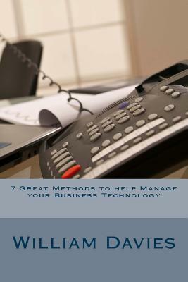 7 Great Methods to help Manage your Business Technology by William H. Davies