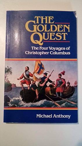 The Golden Quest: The Four Voyages of Christopher Columbus by Michael Anthony