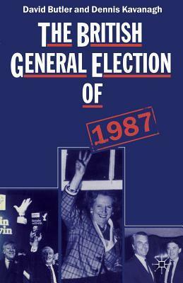 The British General Election of 1987 by Dennis Kavanagh, David Edgeworth Butler