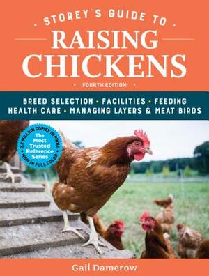 Storey's Guide to Raising Chickens, 4th Edition: Breed Selection, Facilities, Feeding, Health Care, Managing Layers & Meat Birds by Gail Damerow