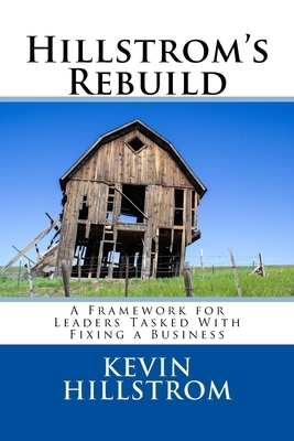 Hillstrom's Rebuild: A Framework for Leaders Tasked With Fixing a Business by Kevin Hillstrom