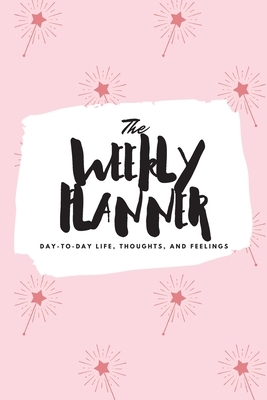 The Weekly Planner: Day-To-Day Life, Thoughts, and Feelings (6x9 Softcover Planner) by Sheba Blake