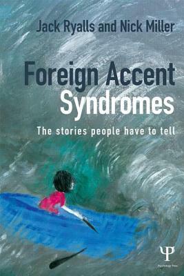 Foreign Accent Syndromes: The stories people have to tell by Jack Ryalls, Nick Miller