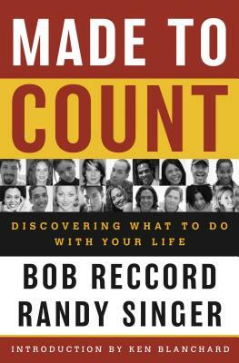 Made to Count: Discovering What to Do with Your Life by Bob Reccord, Randy Singer