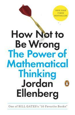 How Not to Be Wrong: The Power of Mathematical Thinking by Jordan Ellenberg
