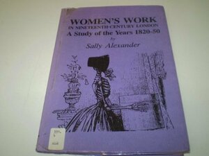 Women's Work In Nineteenth Century London: A Study Of The Years 1820 50 by Sally Alexander