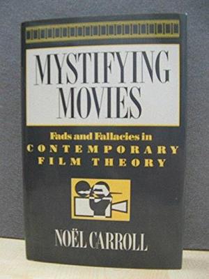 Mystifying Movies: Fads &amp; Fallacies in Contemporary Film Theory by Distinguished Professor of Philosophy Noel Carroll, Noël Carroll
