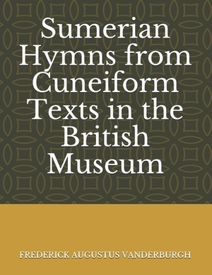 Sumerian Hymns from Cuneiform Texts in the British Museum by Frederick Augustus Vanderburgh