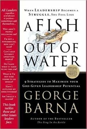 A Fish Out Of Water: 9 Strategies Effective Leaders Use To Help You Get Back Into The Flow by George Barna