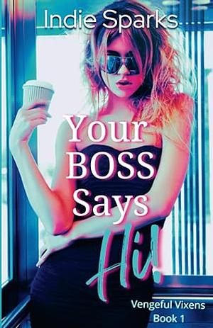 Your Boss Says Hi!: Vengeful Vixens Book 1 by Indie Sparks