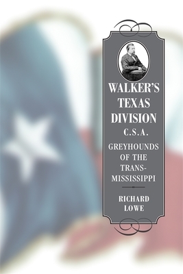 Walker's Texas Division, C.S.A.: Greyhounds of the Trans-Mississippi by Richard Lowe
