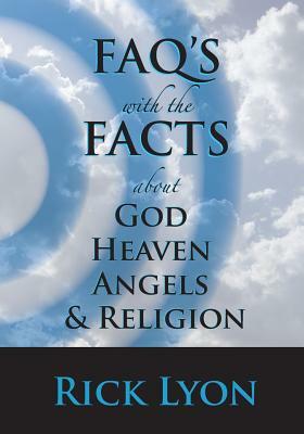 FAQ's With The FACTS: About God, Heaven, Angels, And Religion by David Rick Lyon