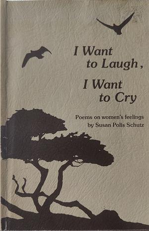 I Want to Laugh, I Want to Cry: Poems on Women's Feelings. by Susan Polis Schutz