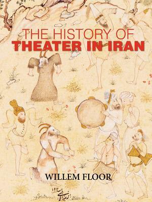 The History of Theater in Iran by Willem M. Floor