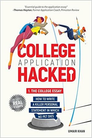 College Application Hacked: Part 1. The Essay: How to write a killer personal statement in which no pet dies by UMAIR KHAN