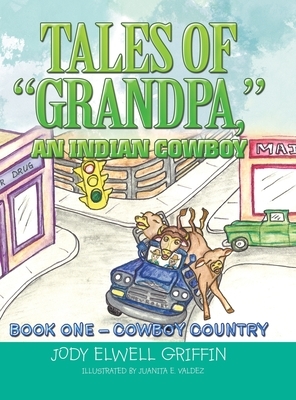 Tales of Grandpa, an Indian Cowboy: Book 0Ne - Cowboy Country by Jody Elwell Griffin