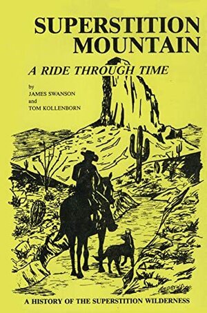 Superstition Mountain: A Ride Through Time by James Swanson, Tom Kollenborn