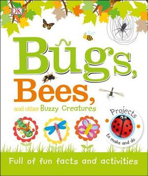 Bugs, Bees, and Other Buzzy Creatures: Full of Fun Facts and Activities by D.K. Publishing