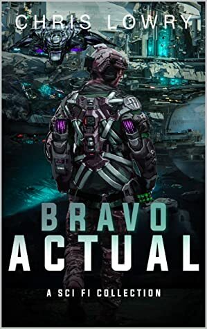 Bravo Actual - a classic sci fi action thriller anthology: Massive boxset collection of science fiction by Chris Lowry