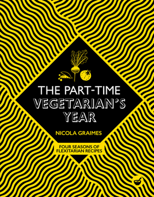 The Part-Time Vegetarian's Year: Four Seasons of Flexitarian Recipes by Nicola Graimes