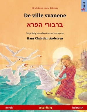 De ville svanene - &#1489;&#1512;&#1489;&#1493;&#1512;&#1497; &#1492;&#1508;&#1512;&#1488; (norsk - hebraisk): Tospråklig barnebok etter et eventyr av by Ulrich Renz