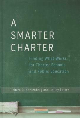 A Smarter Charter: Finding What Works for Charter Schools and Public Education by Halley Potter, Richard D. Kahlenberg