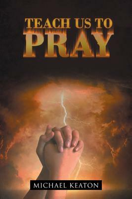 Teach Us to Pray by Michael Keaton