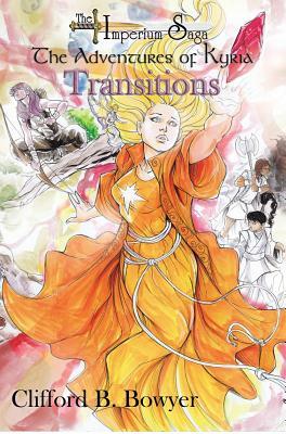 Transitions (the Imperium Saga: The Adventures of Kyria Special Edition) by Clifford B. Bowyer