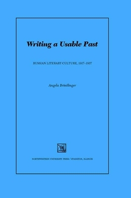 Writing a Usable Past: Russian Literary Culture 1917-1937 by Angela Brintlinger
