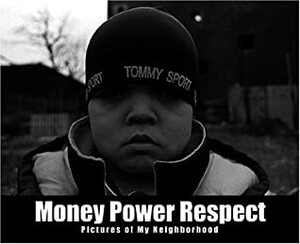 Money Power Respect: Pictures of My Neighborhood by Alice Truax, Brenda Ann Kenneally, Adrian Nicole LeBlanc