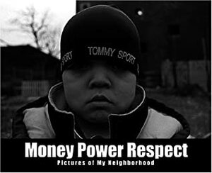 Money Power Respect: Pictures of My Neighborhood by Adrian Nicole LeBlanc, Brenda Ann Kenneally, Alice Truax