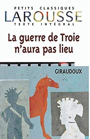La guerre de Troie n'aura pas lieu by Jean Giraudoux