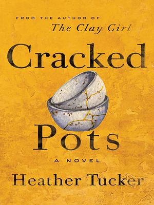 Cracked Pots: A Novel by Heather Tucker