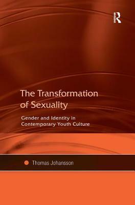 The Transformation of Sexuality: Gender and Identity in Contemporary Youth Culture by Thomas Johansson