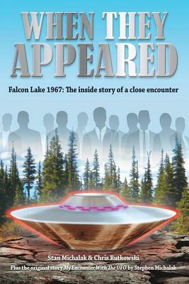 When They Appeared: Falcon Lake 1967: The Inside Story of a Close Encounter by Stan Michalak, Chris Rutkowski