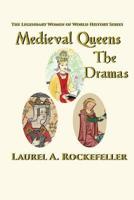 Medieval Queens, the Dramas by Laurel A. Rockefeller