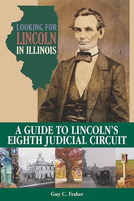 Looking for Lincoln in Illinois: A Guide to Lincoln's Eighth Judicial Circuit by Guy C. Fraker